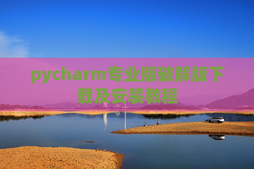 pycharm专业版破解版下载及安装教程